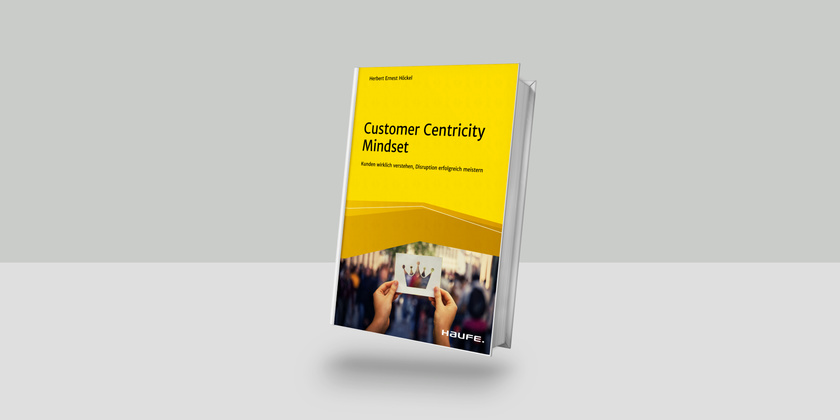 &quot;Customer Centricity Mindset® - Kunden wirklich verstehen, Disruption erfolgreich 
meistern&quot;